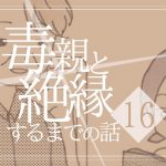 【16】毒親と絶縁するまでの話