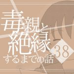 【38】毒親と絶縁するまでの話