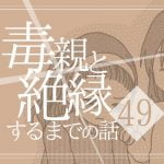 【49】毒親と絶縁するまでの話